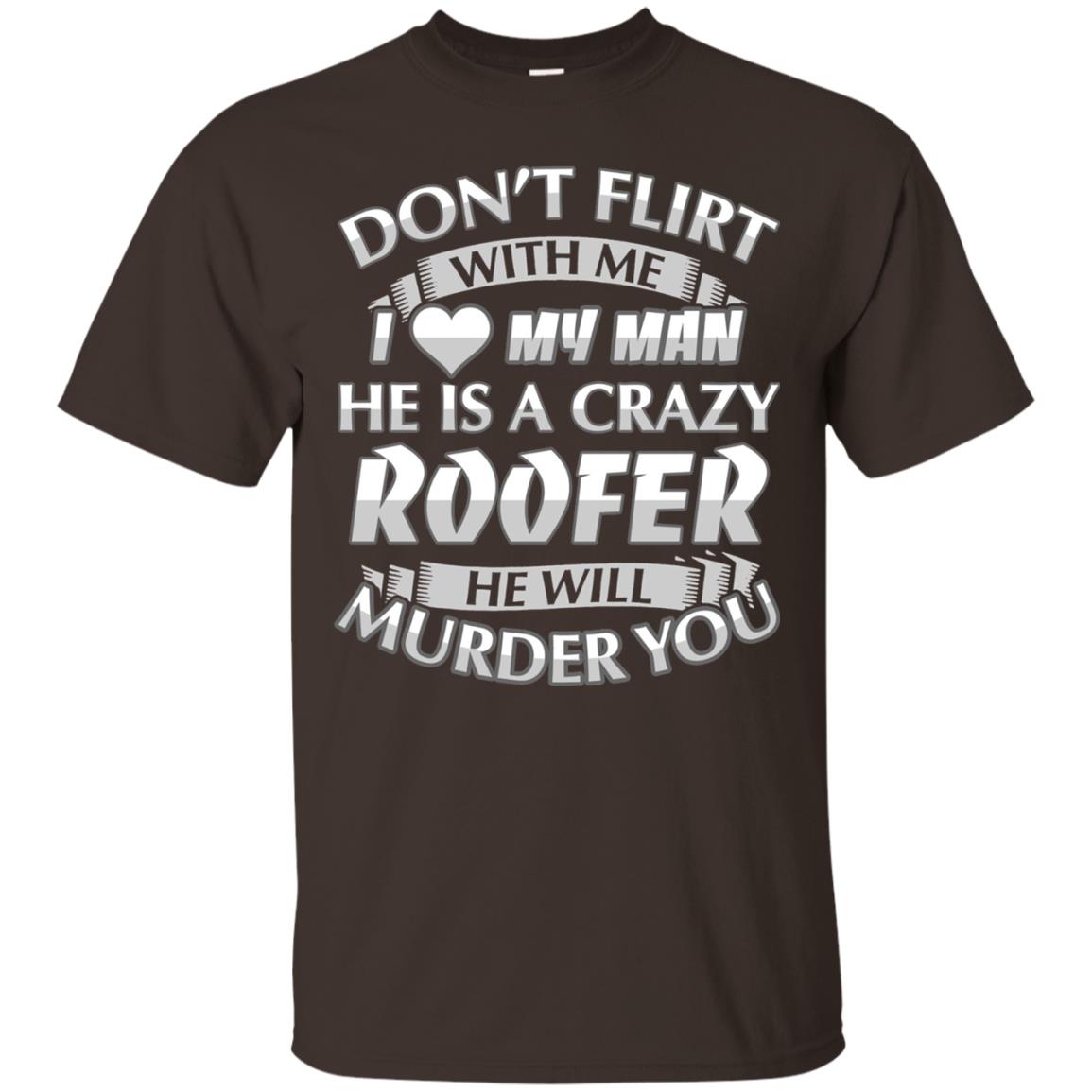 Roofer T-shirt Don_t Flirt With Me I Love My Crazy Dark Chocolate
