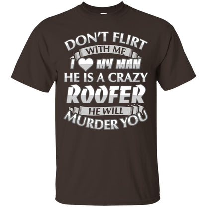 Roofer T-shirt Don_t Flirt With Me I Love My Crazy Dark Chocolate