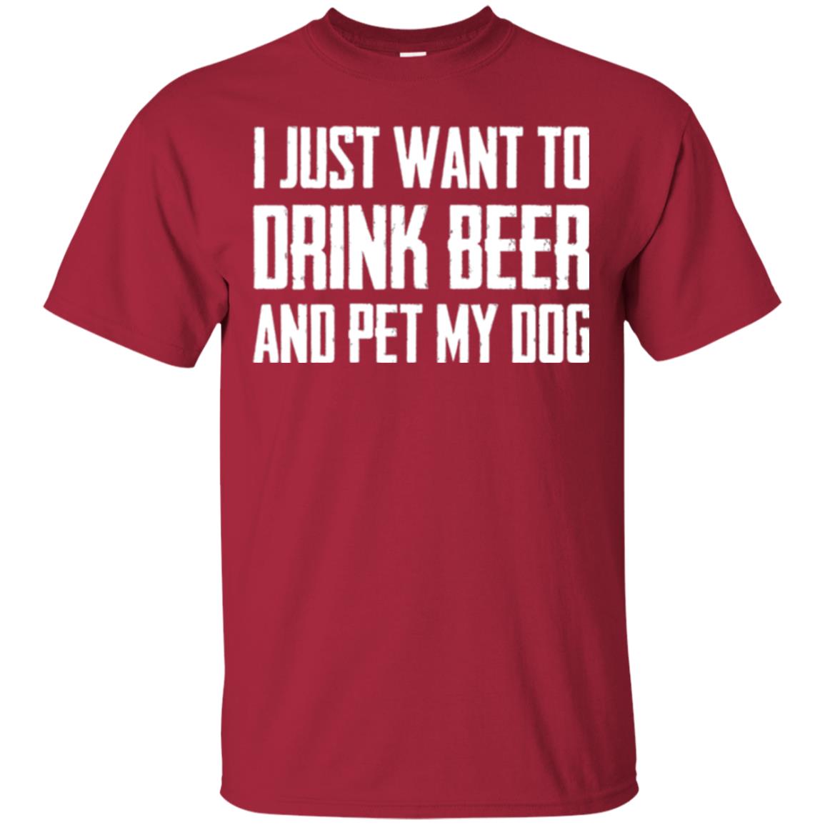 Beer Lovers T-shirt I Just Want To Drink Beer And Pet My Dog Cardinal