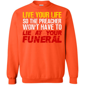 Live Your Life So The Preacher Won't Have To Lie At Your Funeral Christian T-shirtG180 Gildan Crewneck Pullover Sweatshirt 8 oz.
