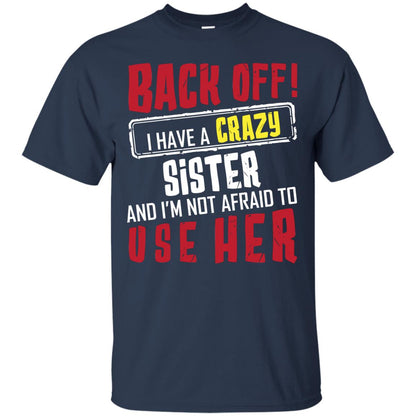 Back Off I Have A Crazy Sister And I_m Not Afraid To Use Her Sister Shirt Navy