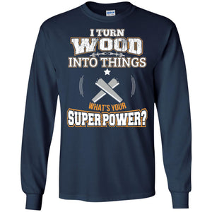 Woodworker T-shirt I Turn Wood Into Things