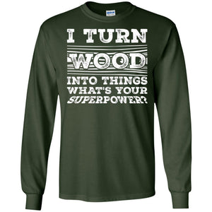 Woodworker T-shirt I Turn Wood Into Things What_s Your Superpower