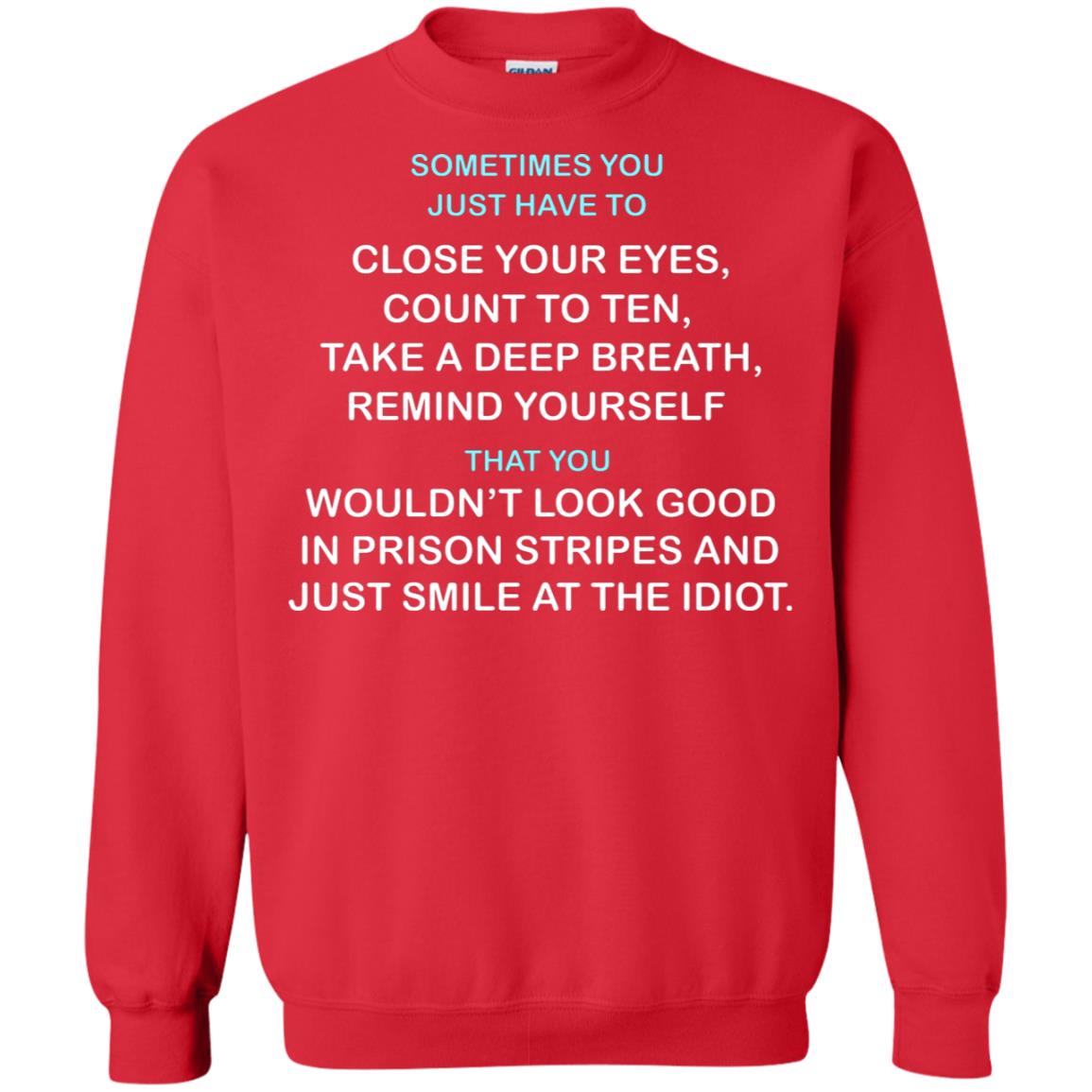 Sometimes You Just Have To Close Your Eyes Count To Ten Take A Deep Breath Remind Yourself That You Wouldn't Look Good In Prison Stripes And Just Smile At The Idiot Red