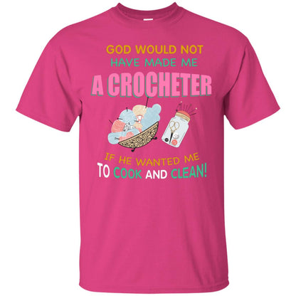 God Would Not Have Made Me A Crocheter If He Wanted Me To Cook And Clean Shirt Heliconia