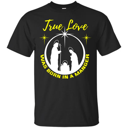 True Love Was Born In A Manger Christian Shirt Black