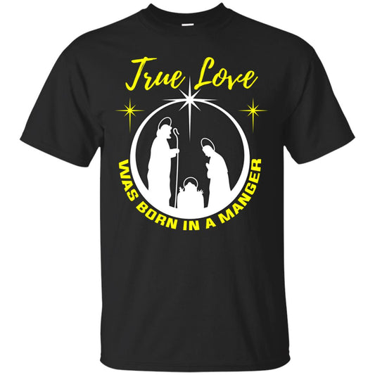 True Love Was Born In A Manger Christian Shirt Black