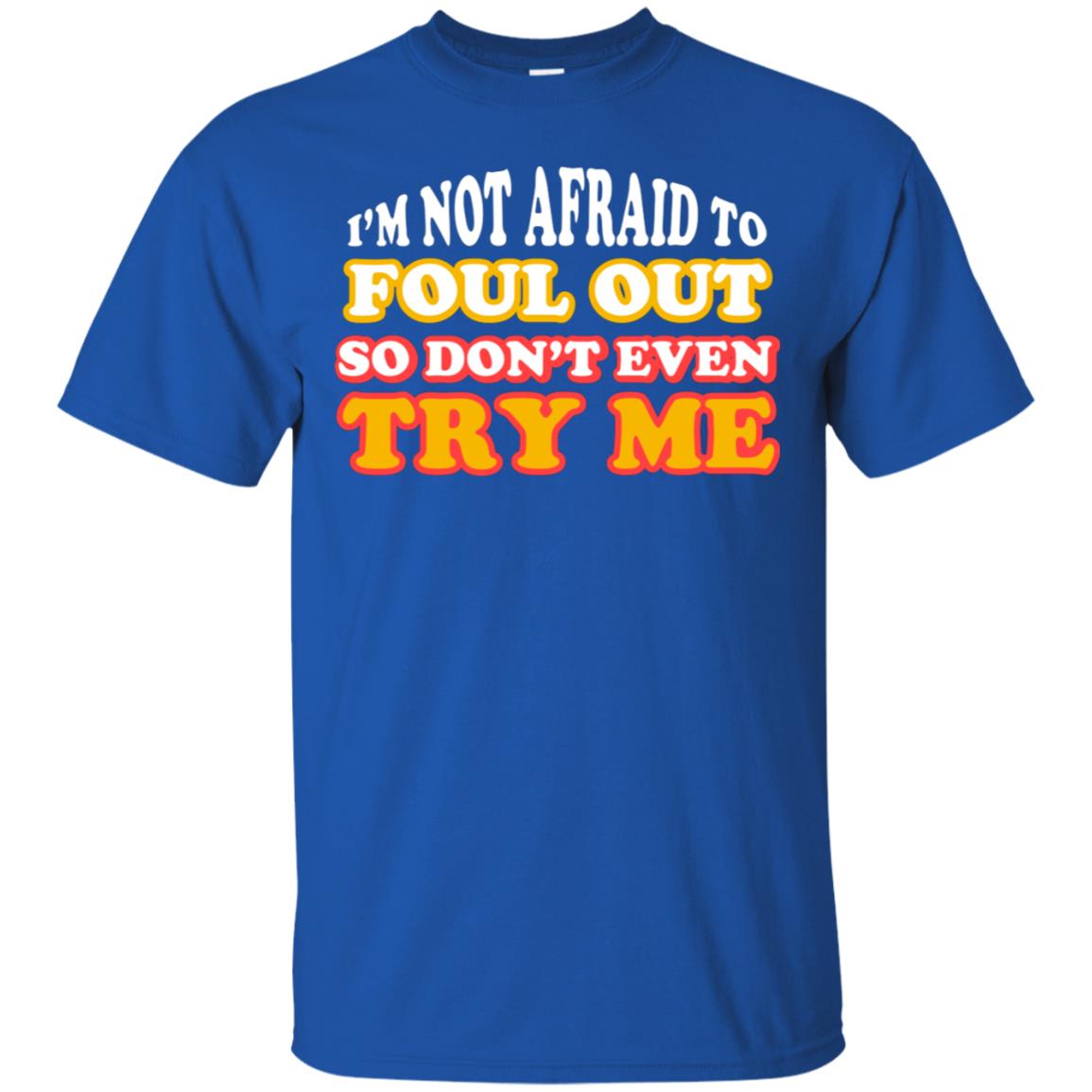 I'm Not Afraid To Foul Out So Don't Even Try Me Best Quote Shirt Royal