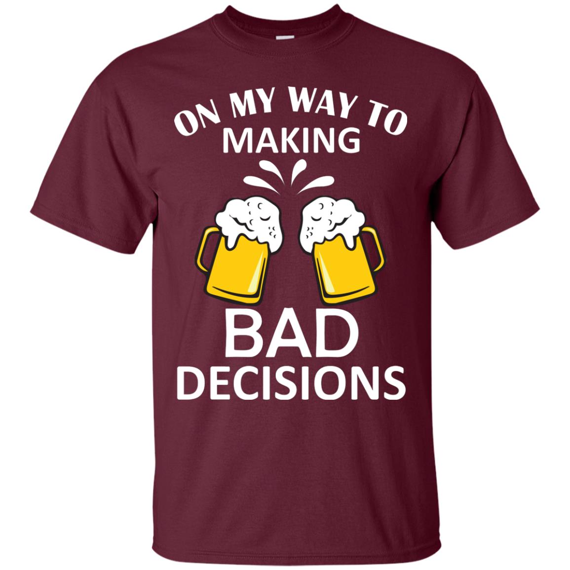 On My To Making Bad Decisions Beer Lovers Shirt Maroon