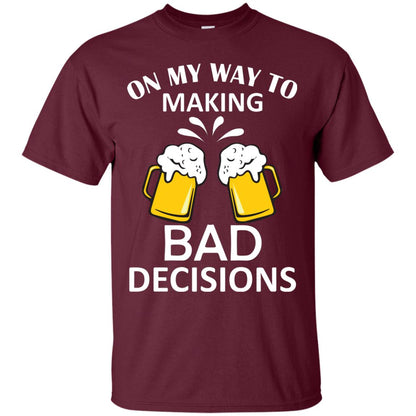 On My To Making Bad Decisions Beer Lovers Shirt Maroon