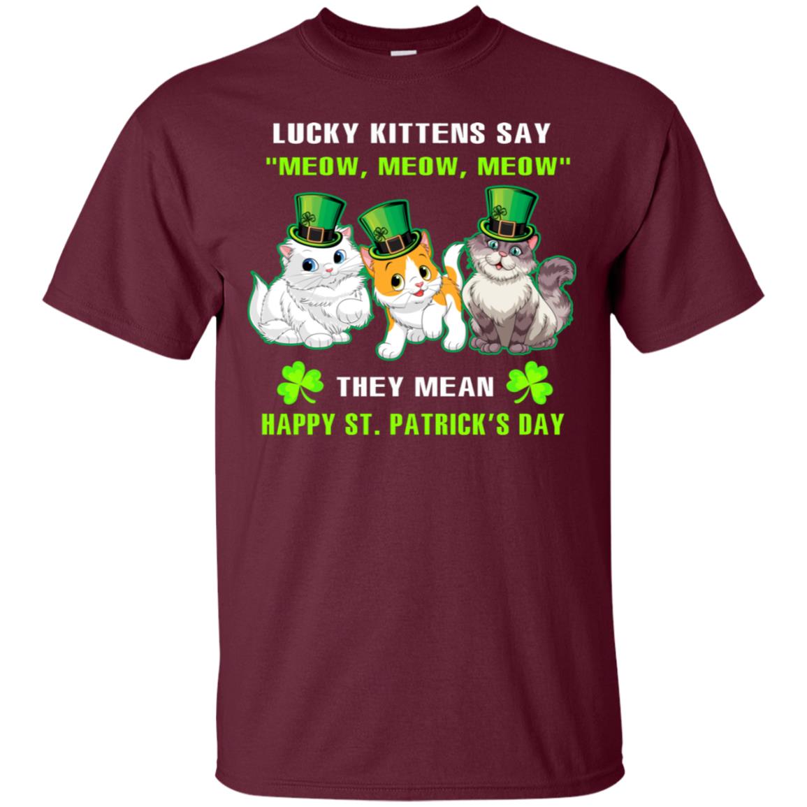 Lucky Kittens Say Meow Meow Meow They Mean Happy St Patricks Day Shirt Maroon