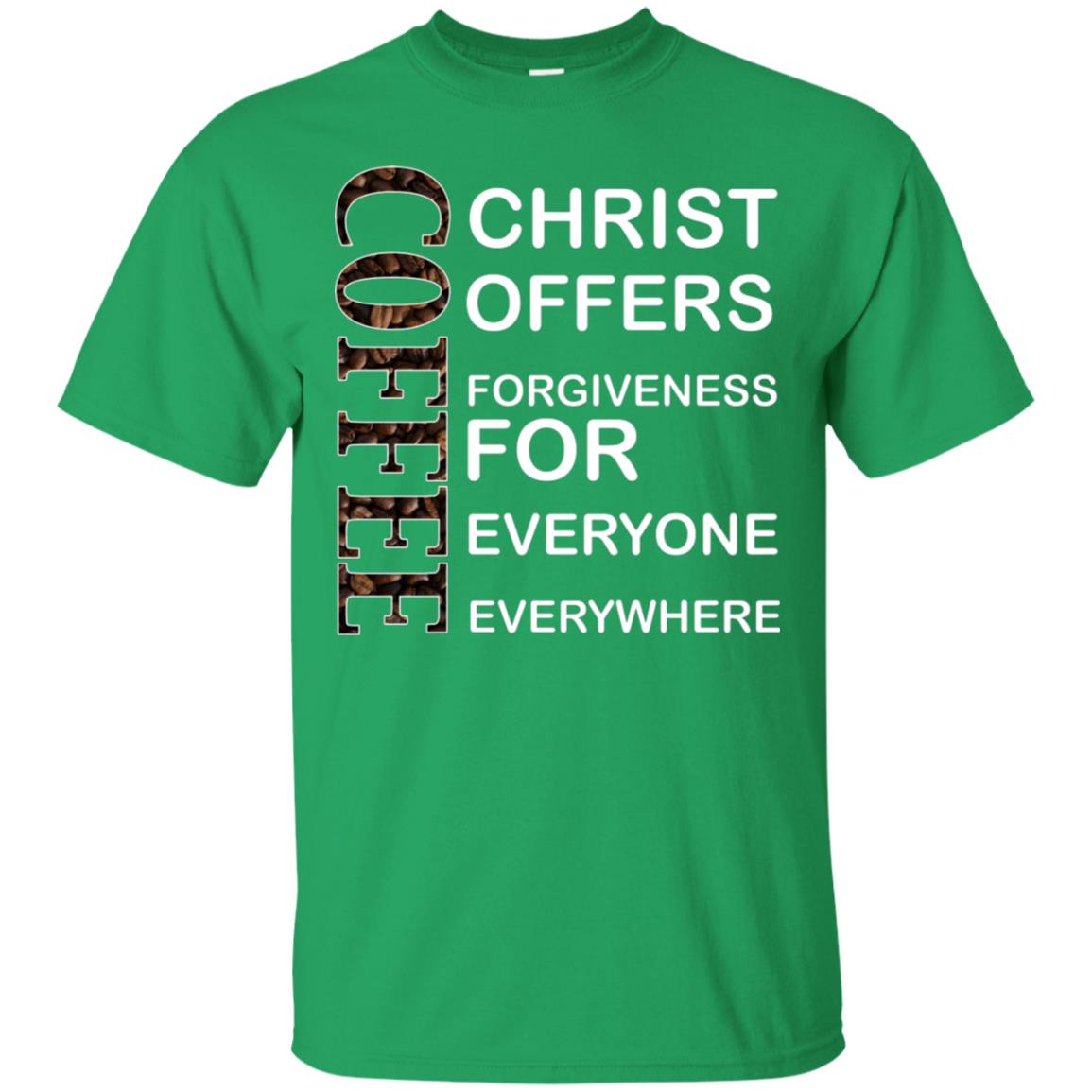 Christ Offers Forgiveness For Everyone Everywhere Coffee Gift Shirt Irish Green
