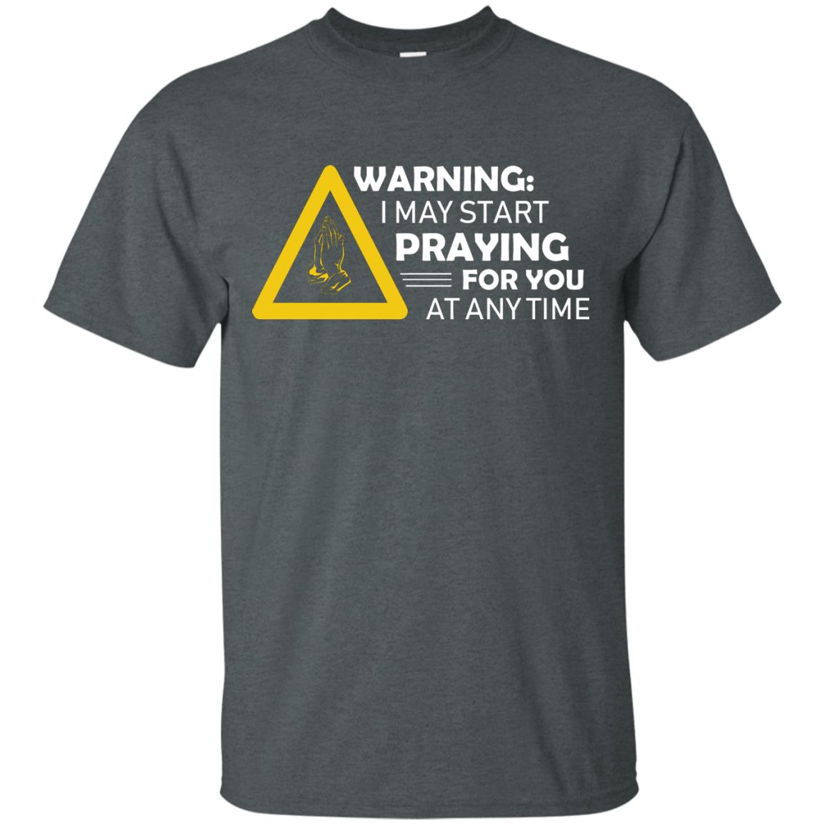 Warning I May Start Praying For You At Any Time Christian Shirt Dark Heather