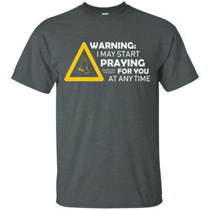 Warning I May Start Praying For You At Any Time Christian Shirt Dark Heather
