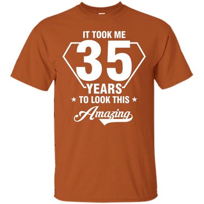 It Took Me 35 Years To Look This Amazing 35th Birthday Shirt Texas Orange