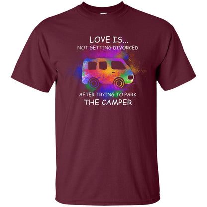 Love Is Not Getting Divorced After Trying To Park The Camper Shirt Maroon