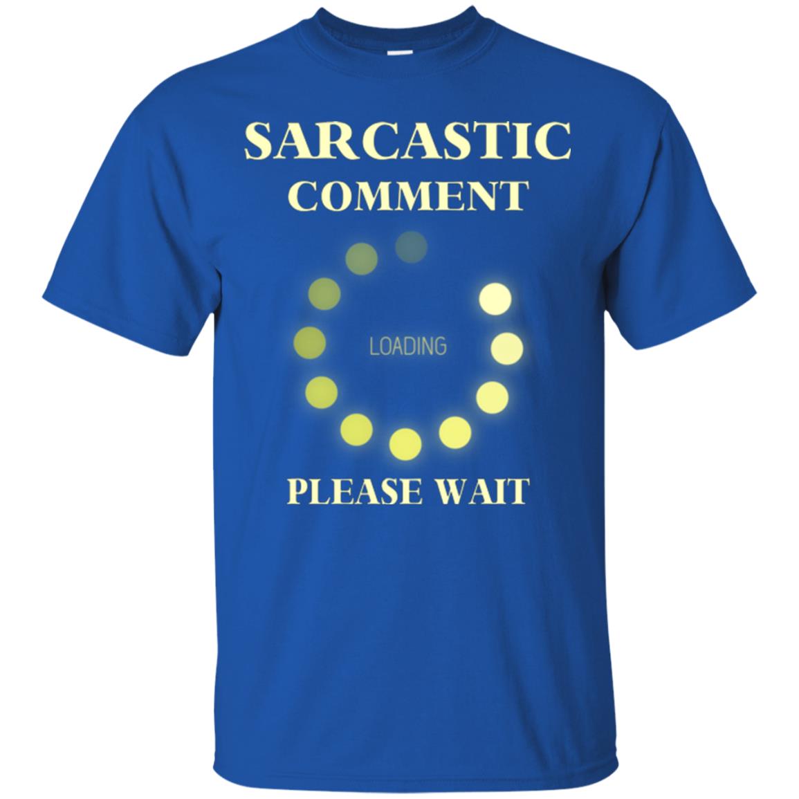 Sarcastic Comment Loading Please Wait T-shirt Royal