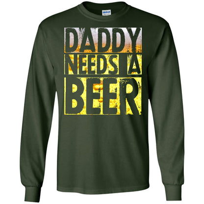 Daddy Needs A Beer Shirt For Dad Loves Beer Forest Green