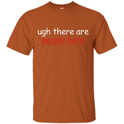 Ugh There Are People Here Shirt Texas Orange