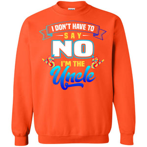 I Don't Have To Say No I'm The Uncle ShirtG180 Gildan Crewneck Pullover Sweatshirt 8 oz.