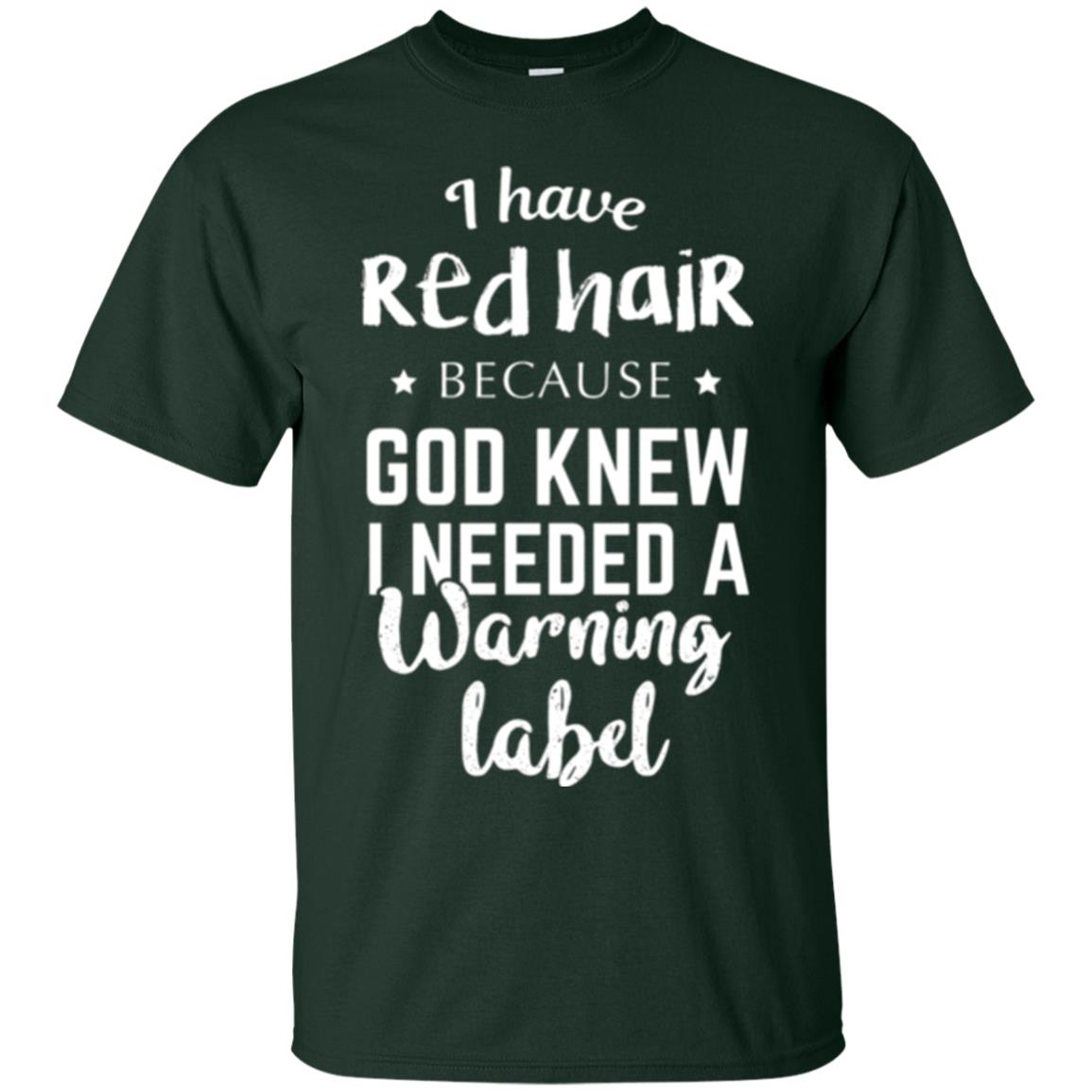I Have Red Hair Because God Knew I Needed A Warning Label T-shirt Forest Green