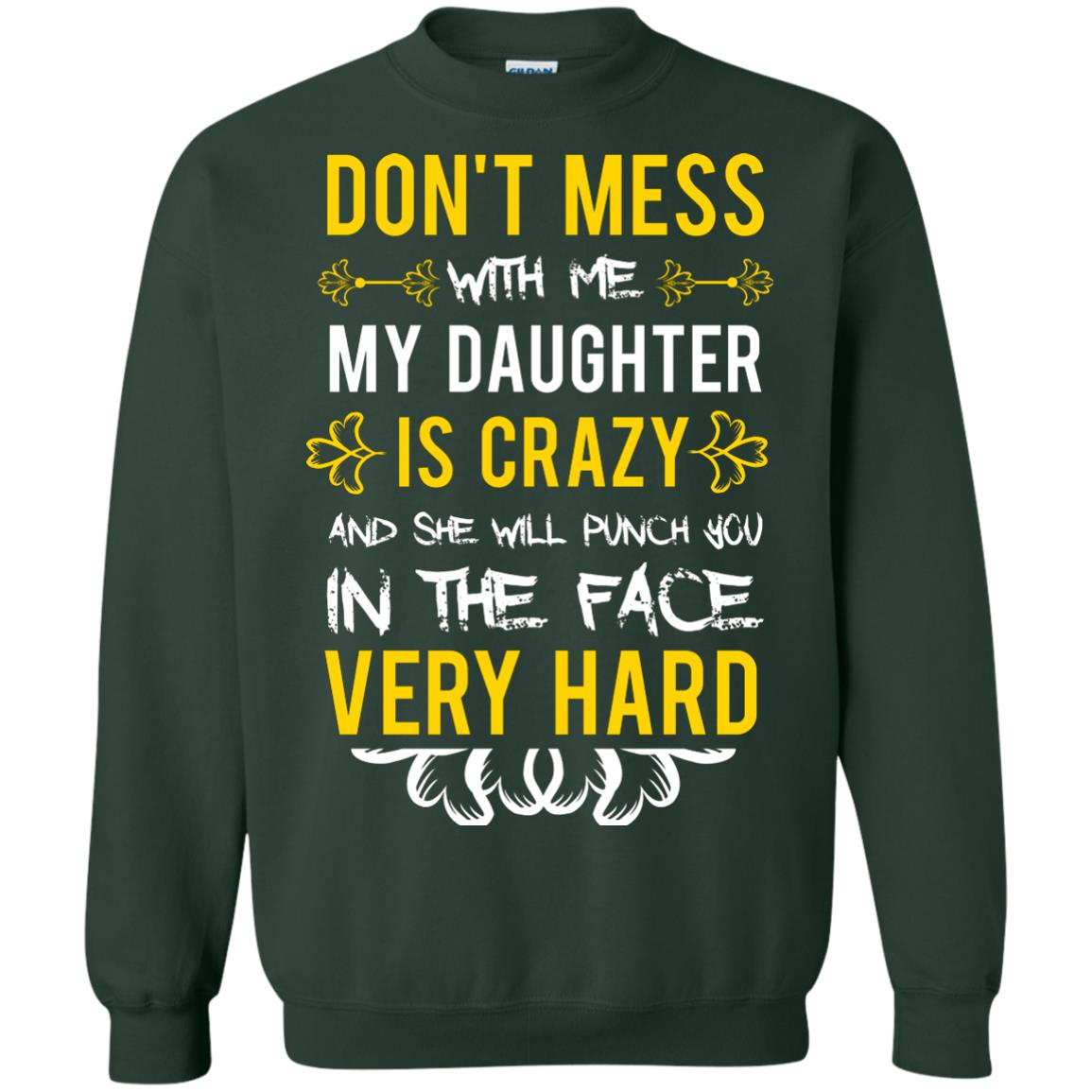 Don_t Mess With Me My Daughter Is Crazy And She Will Punch You In The Face Very Hard Shirt Forest Green
