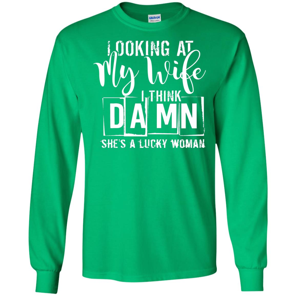 Looking At My Wife I Think Damn She Is A Lucky Woman Shirt Irish Green