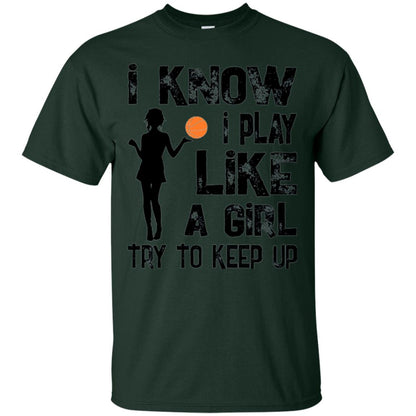 Basketball Lovers T-shirt I Know I Play Like A Girl Forest Green