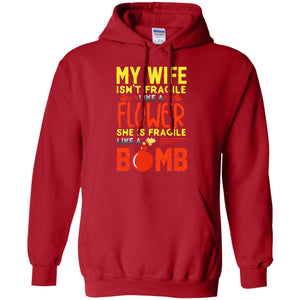 My Wife Isn_t Fragile Like A Flower She Is Fragile Like A Bomb Shirt For HusbandG185 Gildan Pullover Hoodie 8 oz.