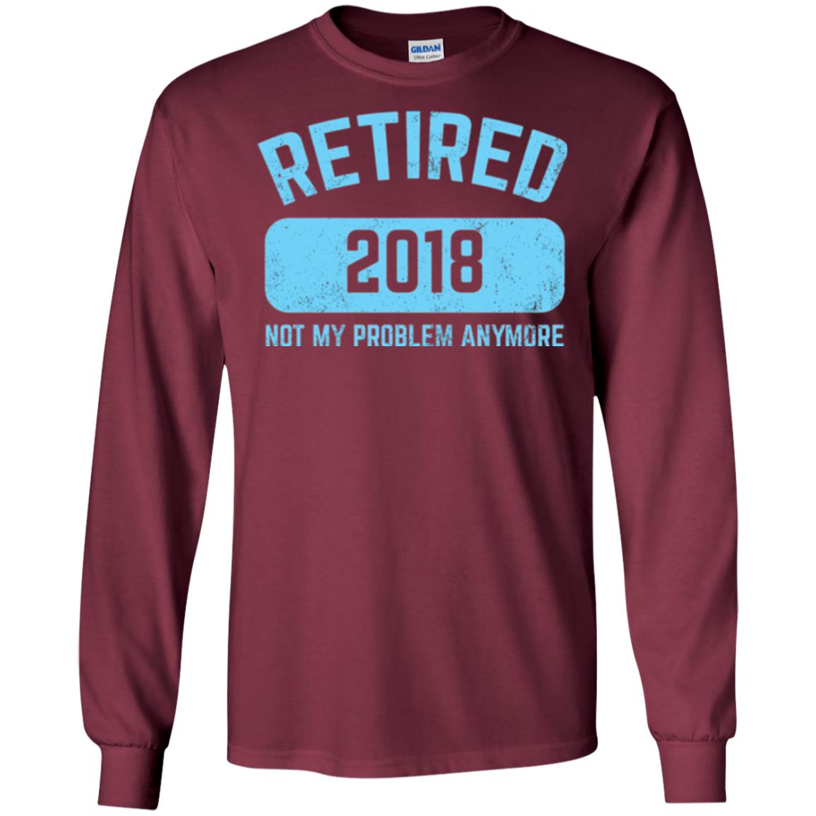 Funny Retirement Party Shirt Not My Problem Anymore 2018 Maroon