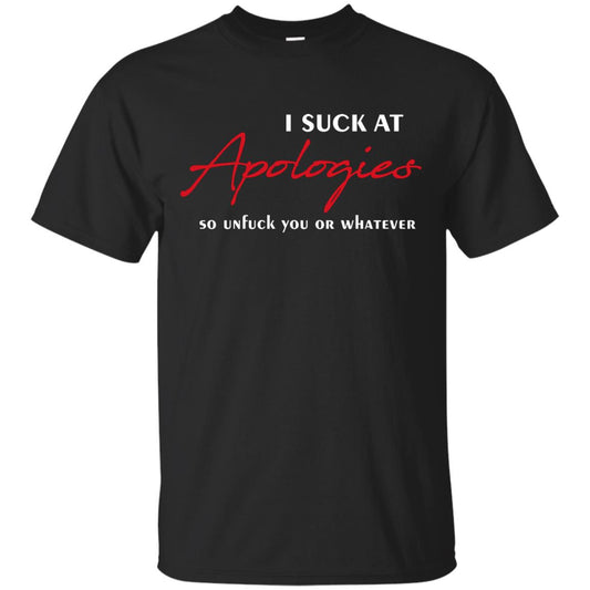 I Suck At Apologies So Unfuck You Or Whatever Funny Quotes T-shirt Black