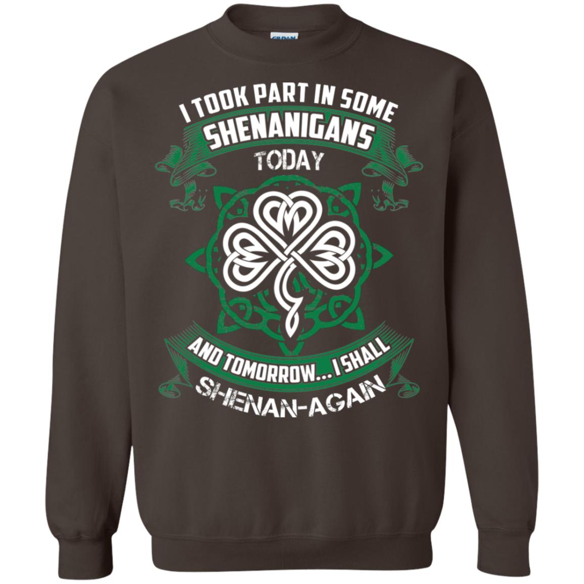 I Took Part In Some Shenanigans Today And Tomorrow I Shall Shenan-again Irish Shirt Dark Chocolate