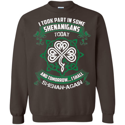 I Took Part In Some Shenanigans Today And Tomorrow I Shall Shenan-again Irish Shirt Dark Chocolate