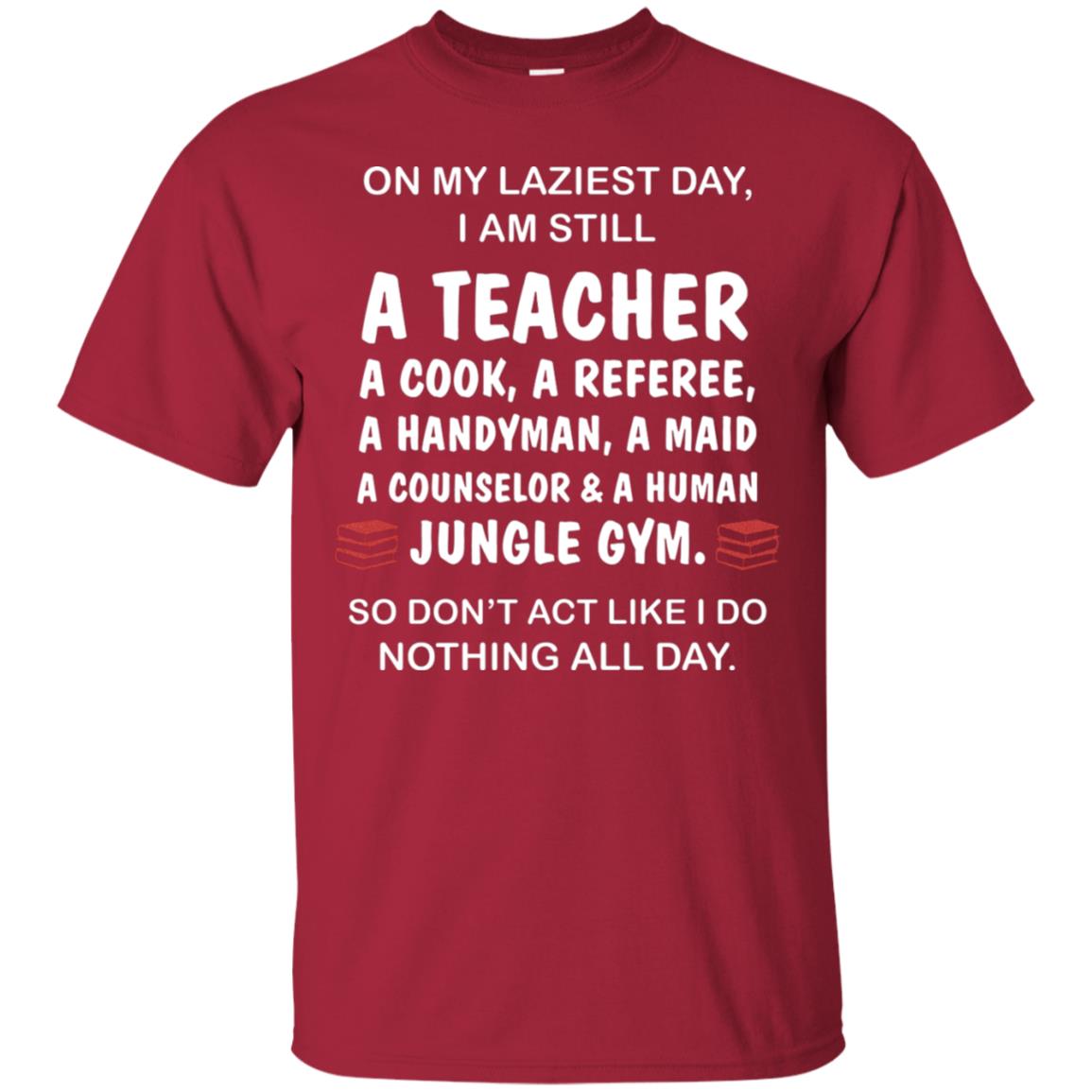 On My Laziest Day I Am Still A Teacher Shirt Cardinal