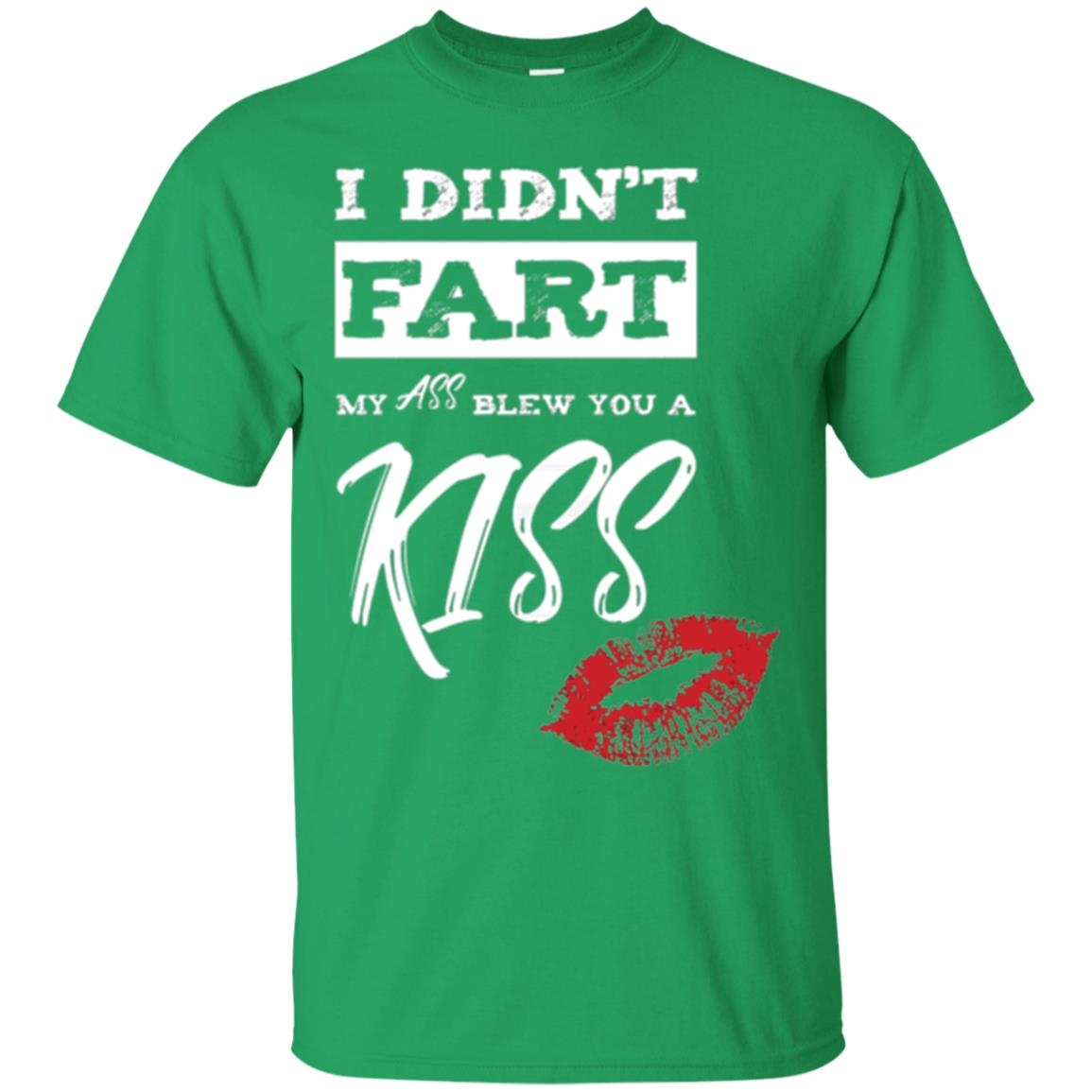 Funny Kiss T-shirt I Didn_t Fart My Ass Blew You A Kiss Irish Green