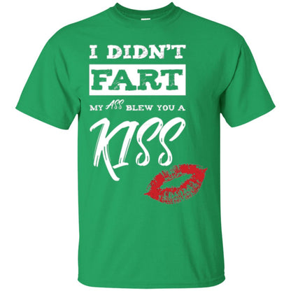 Funny Kiss T-shirt I Didn_t Fart My Ass Blew You A Kiss Irish Green