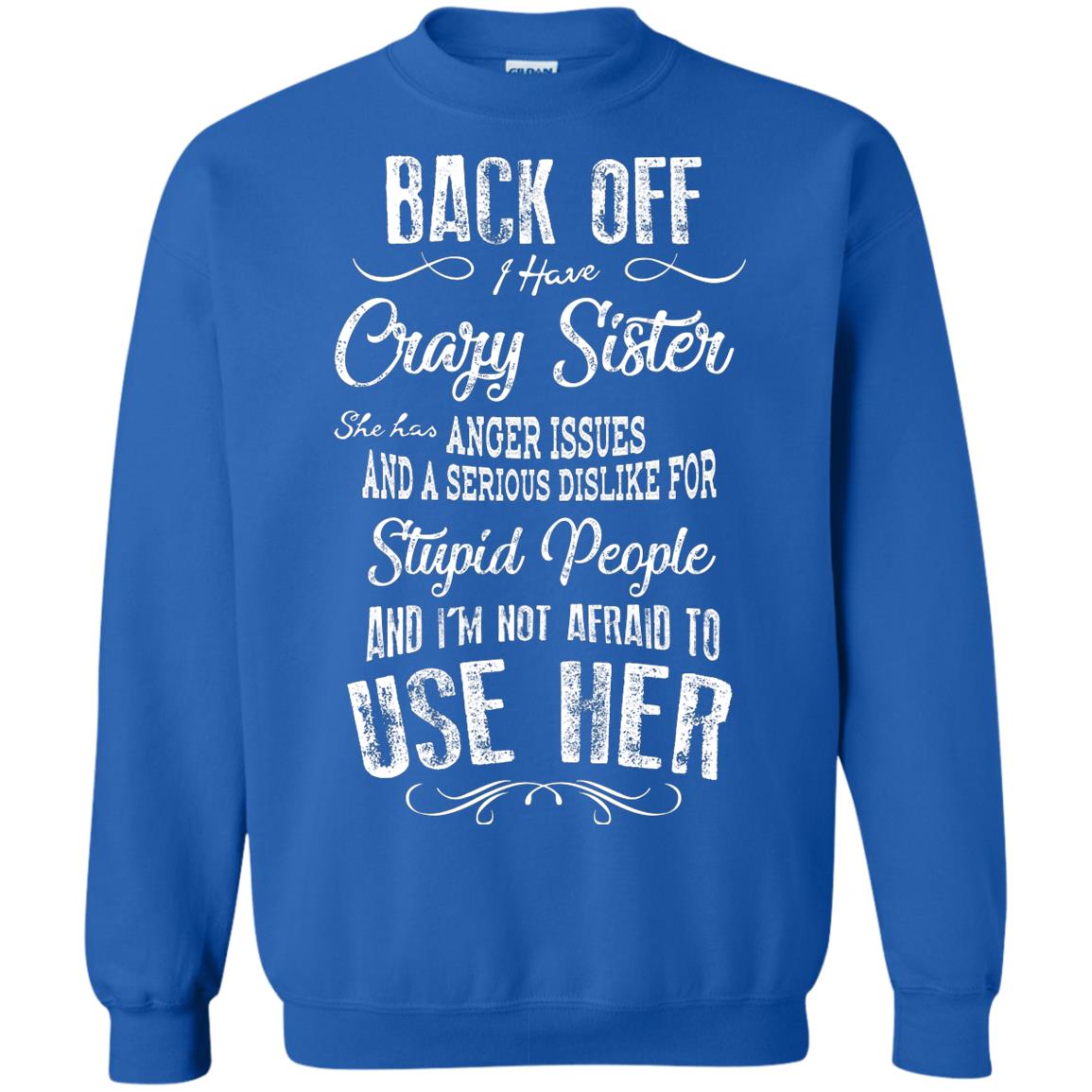 Back Off I Have A Crazy Sister And I'm Not Afraid To Use Her Sibling Quote My Sister Shirt Royal