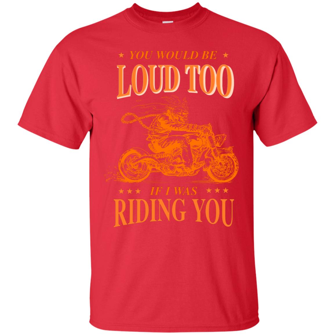 You Would Be Loud Too If I Riding You Biker Shirt Red