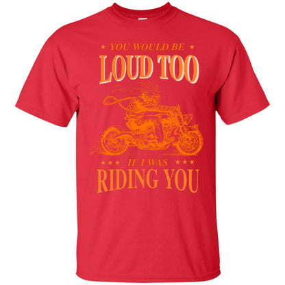 You Would Be Loud Too If I Riding You Biker Shirt Red
