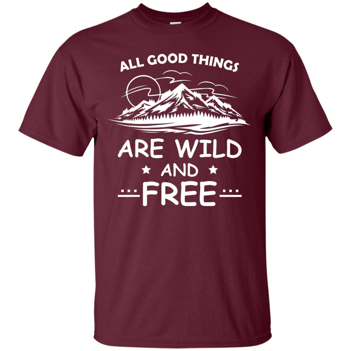 All Good Things Are Wild And Free Shirt For Hiking Lover Maroon