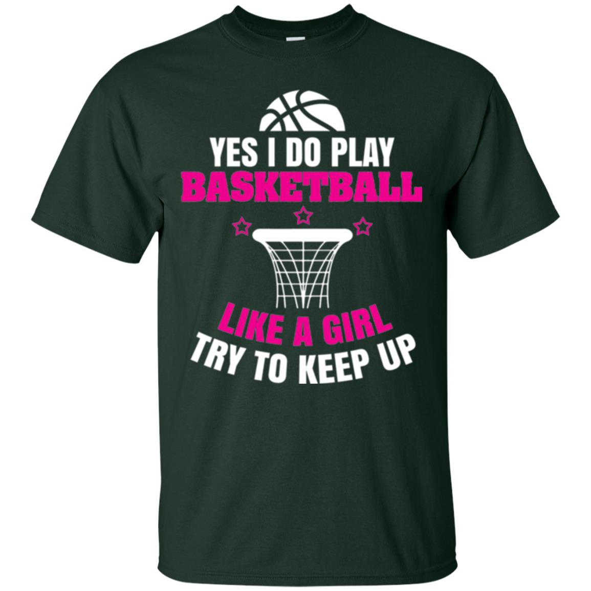 Basketball T-shirt Yes I Do Play Basketball Like A Girl Tryto Keep Up Forest Green