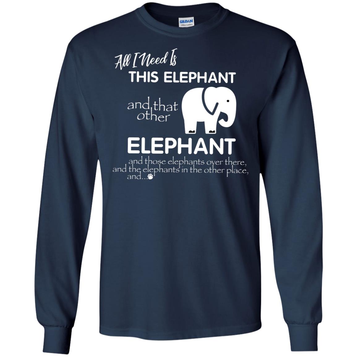 All I Need Is This Elephant And That Other Elephant Shirt For Elephant Lovers Navy