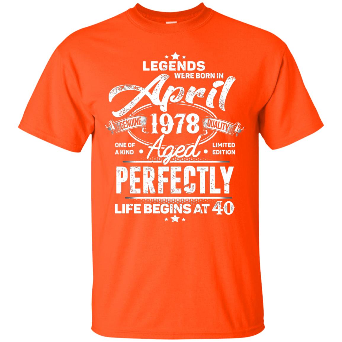 Legends Were Born In April 1978 One Of A Kind Aged Limited Edition 40th Birthday Orange
