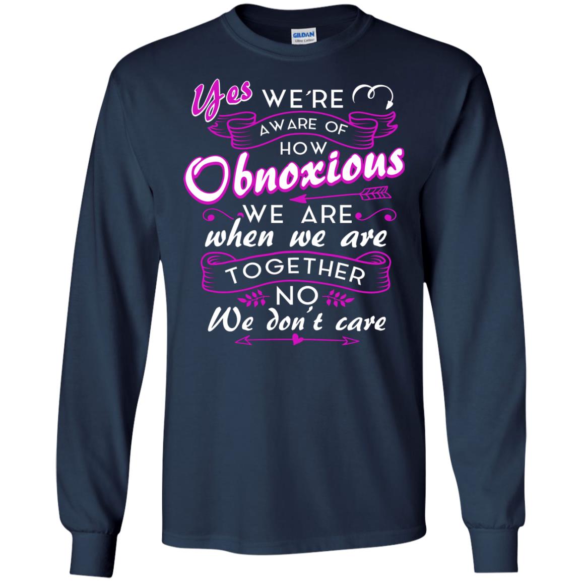 Yes We_re Aware Of How Obnoxious Funny Friendship T-shirt Navy