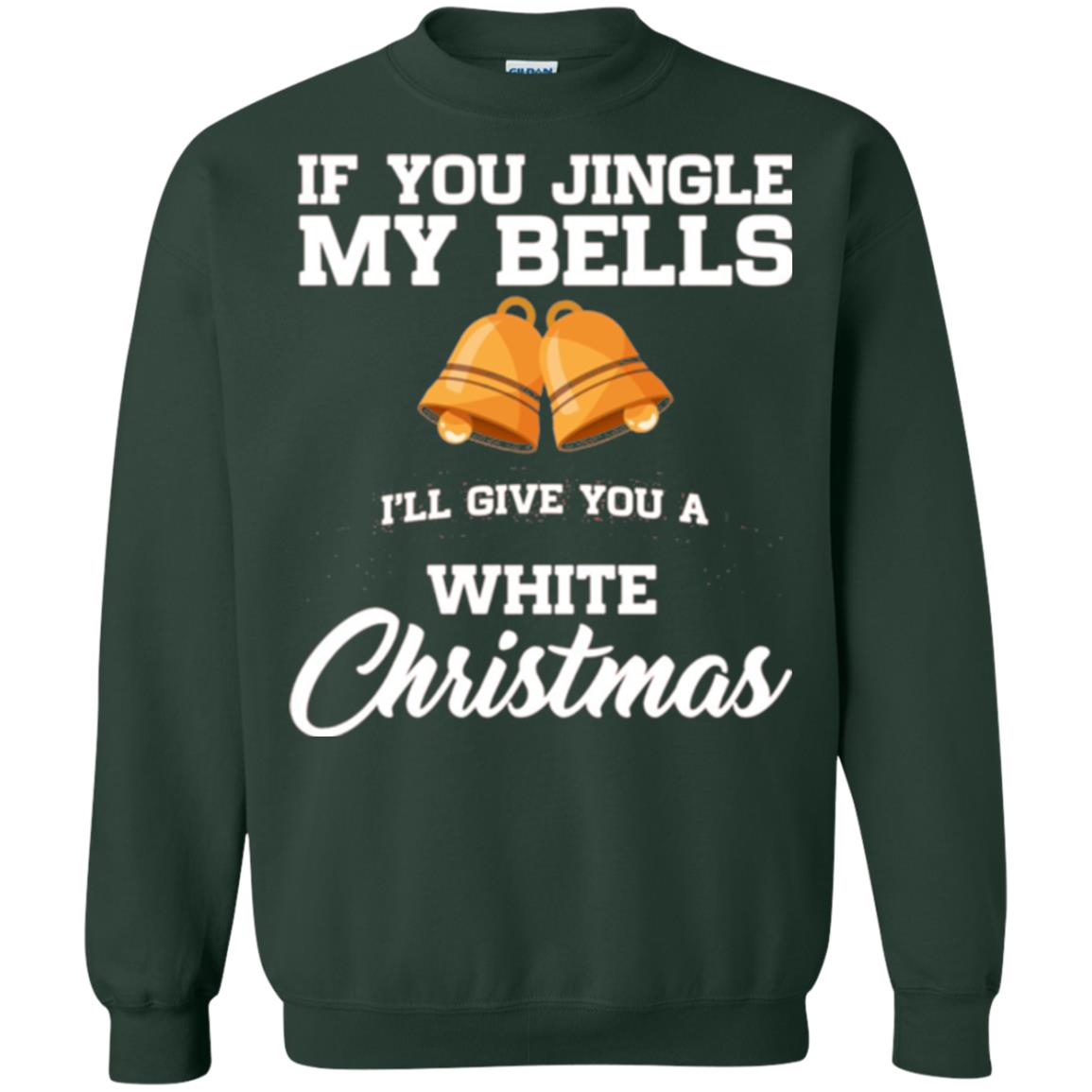 Christmas T-shirt If You Jingle My Bells I_ll Give You A White Christmas Forest Green
