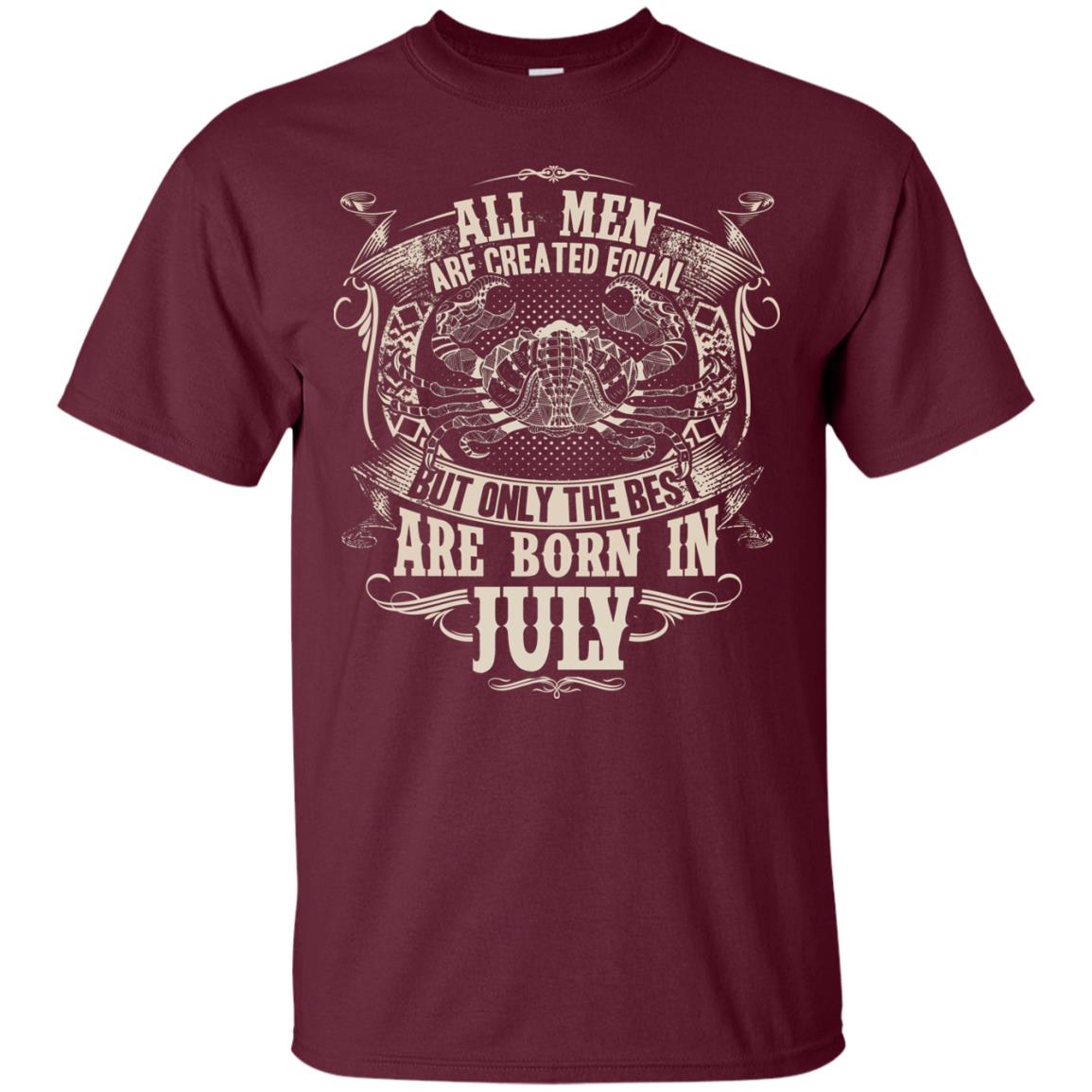 All Men Are Created Equal, But Only The Best Are Born In July T-shirt Maroon