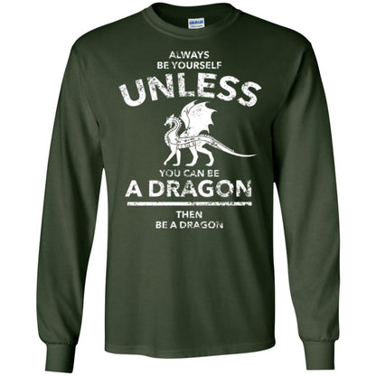 Dragon Lovers T-shirt Always Be Yourself Unless You Can Be A Dragon The Be A Dragon Forest Green