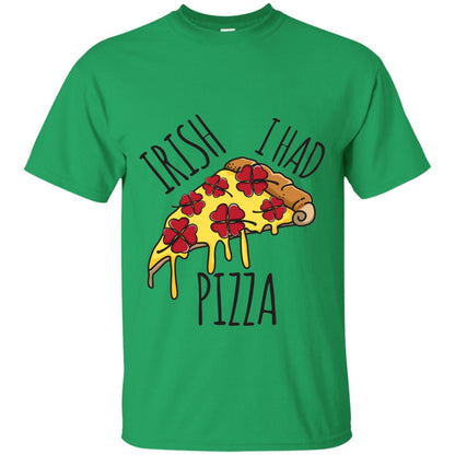 Irish I Had Pizza Patrick Day T-shirt Irish Green