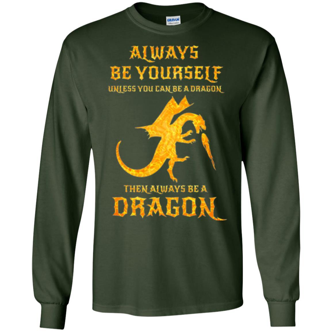 Dragon T-shirt Always Be Yourself Unless You Can Be A Dragon Forest Green