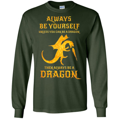 Dragon T-shirt Always Be Yourself Unless You Can Be A Dragon Forest Green